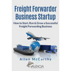 Freight Forwarder Business Startup: How to Start, Run & Grow a Successful Freight Forwarding Business - Paperback