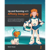 Up and Running with Affinity Designer: A practical, easy-to-follow guide to get up to speed with the powerful features of Affinity Designer 1.10 - Paperback