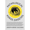 Pathological Horse-Shoeing: A Theory and Practice of the Shoeing of Horses by Which Every Disease Affecting the Foot of the Horse May be Absolutely Cu - Paperback