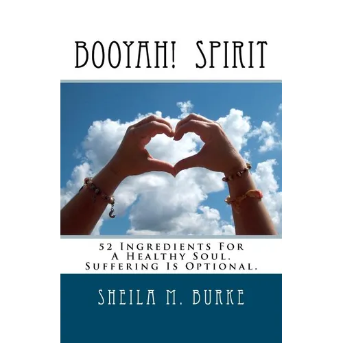 Booyah! Spirit: 52 Ingredients For A Healthy Soul. Suffering Is Optional. - Paperback