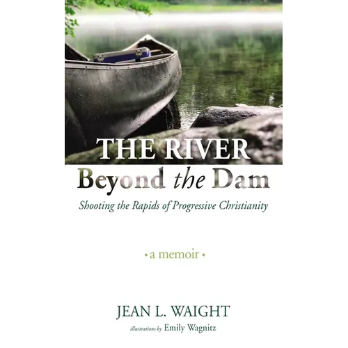 The River Beyond the Dam: Shooting the Rapids of Progressive Christianity: A Memoir - Paperback