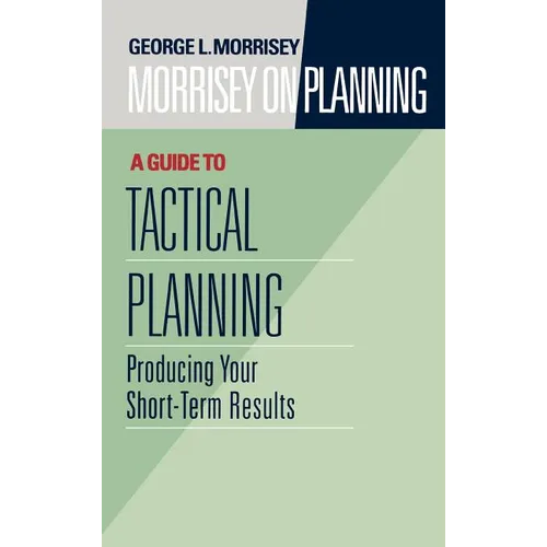 Morrisey on Planning, a Guide to Tactical Planning: Producing Your Short-Term Results - Hardcover