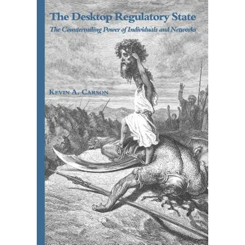 The Desktop Regulatory State: The Countervailing Power of Individuals and Networks - Paperback