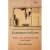 Dangerous to Know: Women, Crime, and Notoriety in the Early Republic - Paperback