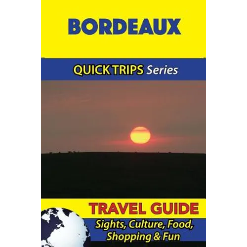 Bordeaux Travel Guide (Quick Trips Series): Sights, Culture, Food, Shopping & Fun - Paperback