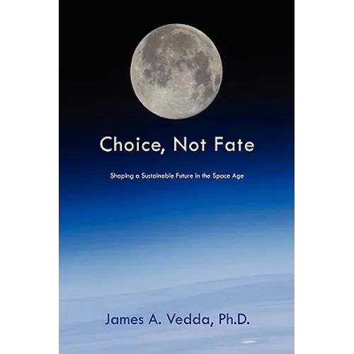 Choice, Not Fate: Shaping a Sustainable Future in the Space Age - Hardcover