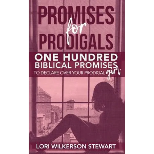 Promises for Prodigals: One Hundred Biblical Promises to Declare Over Your Prodigal Girl - Paperback
