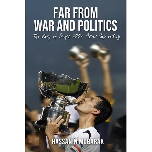 Far from War and Politics: The story of Iraq's 2007 Asian Cup victory - Paperback