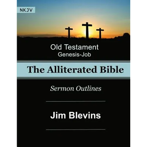 The Alliterated Bible - NKJV - Old Testament - Genesis-Job: Sermon Outlines - Paperback