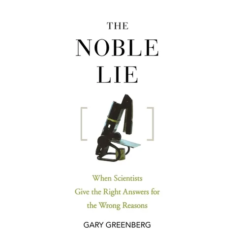 The Noble Lie: When Scientists Give the Right Answers for the Wrong Reasons - Paperback