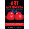 The Art of Assertiveness: A Training Guide for Women and Men: How to Say No and Stand Up for Yourself Without Feeling Guilty, and Why Being Nice - Paperback