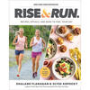 Rise and Run: Recipes, Rituals and Runs to Fuel Your Day: A Cookbook - Hardcover