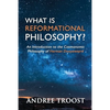 What Is Reformational Philosophy?: An Introduction to the Cosmonomic Philosophy of Herman Dooyeweerd - Paperback