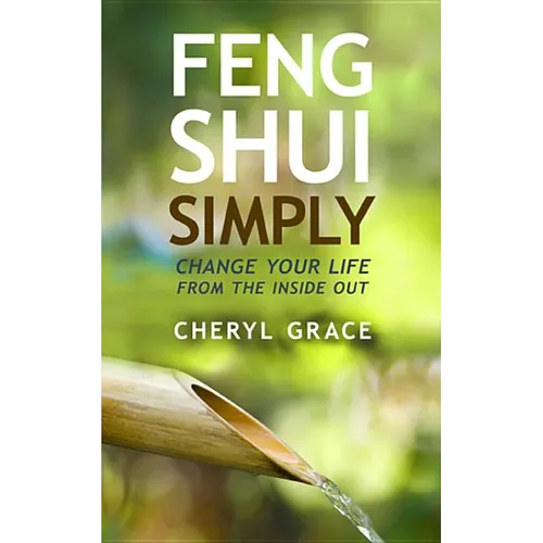 Feng Shui Simply: Change Your Life from the Inside Out - Paperback