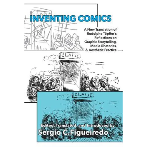 Inventing Comics: A New Translation of Rodolphe Töpffer's Reflections on Graphic Storytelling, Media Rhetorics, and Aesthetic Practice - Paperback