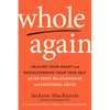 Whole Again: Healing Your Heart and Rediscovering Your True Self After Toxic Relationships and Emotional Abuse - Paperback