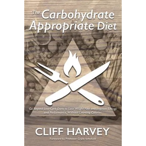 The Carbohydrate Appropriate Diet: Go beyond low-carb diets to lose weight fast, and improve energy and performance, without counting calories - Paperback