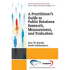 A Practioner's Guide to Public Relations Research, Measurement and Evaluation - Paperback