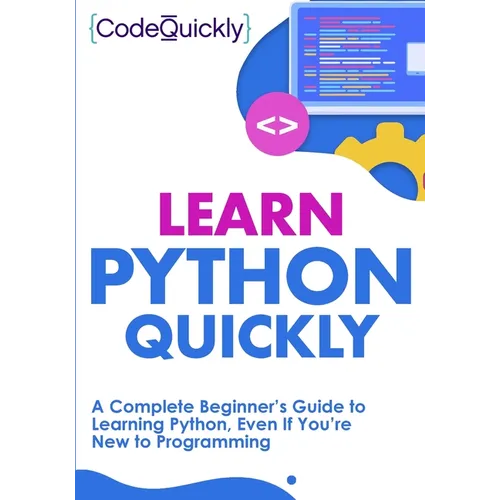 Learn Python Quickly: A Complete Beginner's Guide to Learning Python, Even If You're New to Programming - Paperback