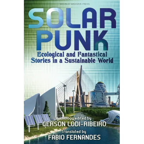 Solarpunk: Ecological and Fantastical Stories in a Sustainable World - Paperback
