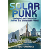 Solarpunk: Ecological and Fantastical Stories in a Sustainable World - Paperback