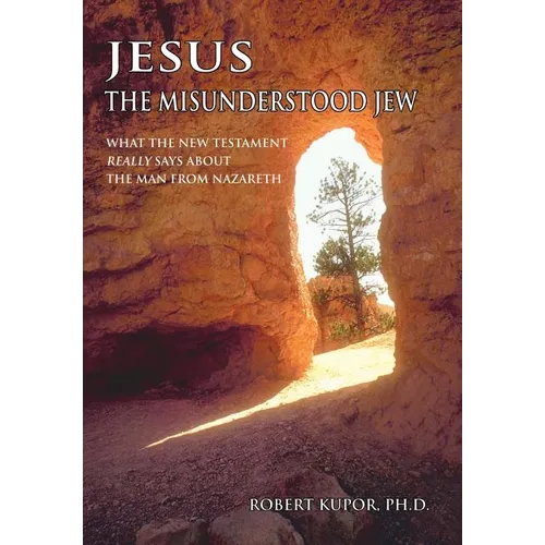 Jesus the Misunderstood Jew: What the New Testament Really Says about the Man from Nazareth - Hardcover