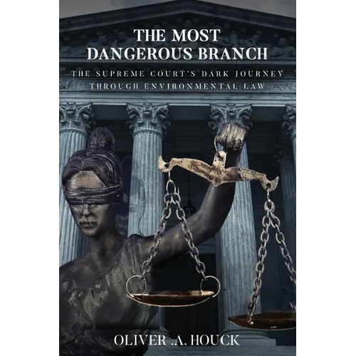 The Most Dangerous Branch: The Supreme Court's Dark Journey Through Environmental Law - Paperback