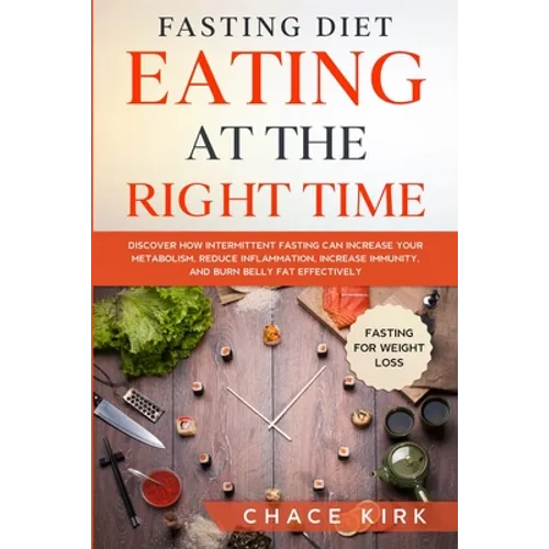 Fasting Diet: Eating At The Right Time - Discover How Intermittent Fasting Can Increase Your Metabolism, Reduce Inflammation, Increase Immunity, And B - Paperback