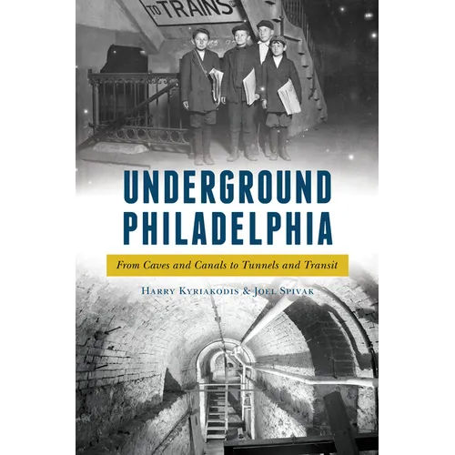 Underground Philadelphia: From Caves and Canals to Tunnels and Transit - Paperback