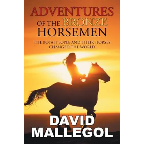 Adventures of the Bronze Horsemen: The Botai People and Their Horses Changed the World - Paperback