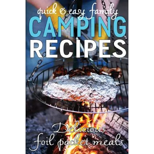 Quick & Easy Family Camping Recipes: Delicious Foil Packet Meals - Paperback