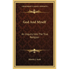 God And Myself: An Inquiry Into The True Religion - Hardcover
