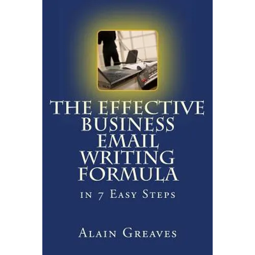 The Effective Business Email Writing Formula in 7 Easy Steps: How YOU can develop Effective Business Email Writing Skills in English - Paperback