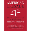 American Crusade: How the Supreme Court Is Weaponizing Religious Freedom - Hardcover