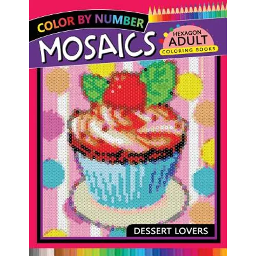 Dessert Lovers Mosaics Hexagon Coloring Books: Color by Number for Adults Stress Relieving Design - Paperback