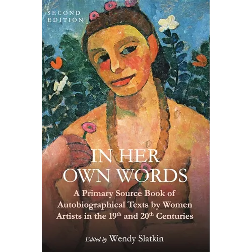 In Her Own Words: A Primary Source Book of Autobiographical Texts by Women Artists in the 19th and 20th Centuries - Paperback