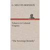 Tobacco in Colonial Virginia "The Sovereign Remedy" - Hardcover