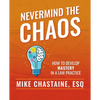 Nevermind the Chaos: How to Develop Mastery in a Law Practice - Paperback