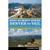 Best Summit Hikes Denver to Vail: Hikes and Scrambles Along the I-70 Corridor - Hardcover