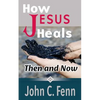 How Jesus Heals: Then and Now - Paperback