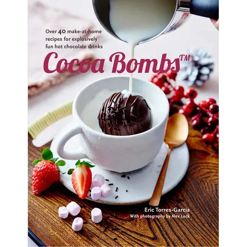 Cocoa Bombs: Over 40 Make-At-Home Recipes for Explosively Fun Hot Chocolate Drinks - Hardcover