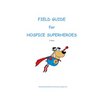 Field Guide for Hospice Superheroes - Paperback
