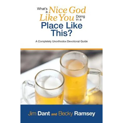 What's a Nice God Like You Doing in a Place Like This?: A Completely Unorthodox Devotional Guide - Paperback