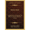 Motion Study: A Method For Increasing The Efficiency Of The Workman (1911) - Paperback