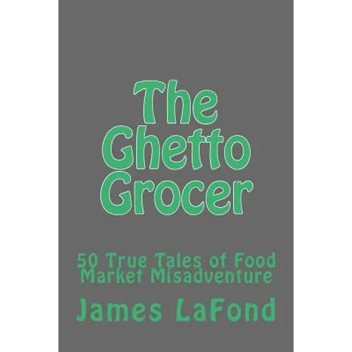 The Ghetto Grocer: 50 True Tales of Food Market Misadventure - Paperback