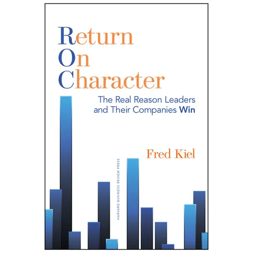 Return on Character: The Real Reason Leaders and Their Companies Win - Hardcover