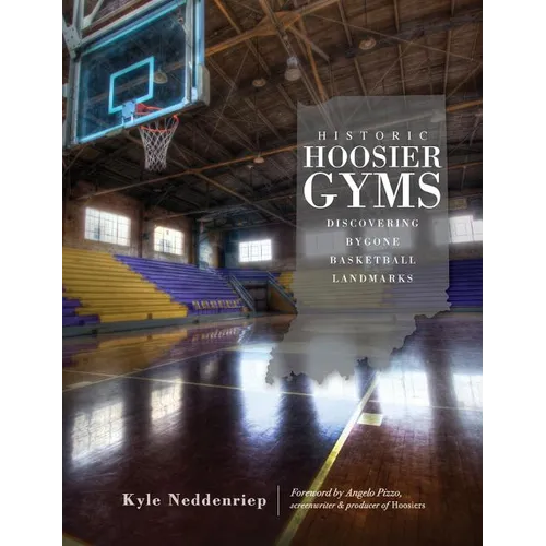 Historic Hoosier Gyms: Discovering Bygone Basketball Landmarks - Hardcover