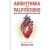Arrhythmia and Palpitations: When You Have No Clue Your Doctor Can't Find What's: How to Stop Palpitations, Irregular and Fast Heart Beats and Get - Paperback