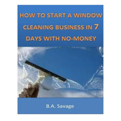 How To Start A Window Cleaning Business In 7 Days With No-Money - Paperback