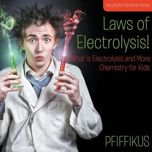 Laws of Electrolysis! What is Electrolysis and More - Chemistry for Kids - Children's Chemistry Books - Paperback